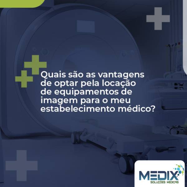 Quais são as vantagens de optar pela locação de equipamentos de imagem para o meu estabelecimento médico?